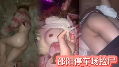 热门事件邵阳停车场捡尸完整版妹子被多人内射