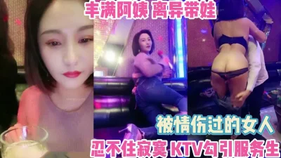 被情伤过的阿姨！忍不住寂寞勾引服务员【完整版78分钟已上传下面】