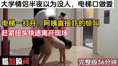 大学生社死瞬间，电梯口做爱被大妈发现（完整版36分钟已上传简届免费看