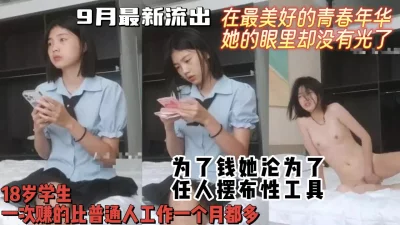 真实学生！她不停喊痛，逼被操肿了，美好年华为了赚快钱眼里都没有光了！