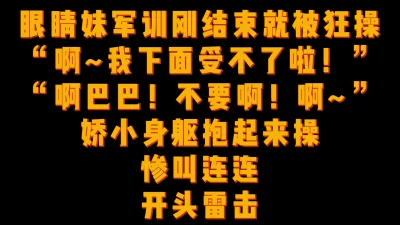 惨叫连连开头雷击！眼镜妹军训刚结束就被狂操！视频女主假期看简阶可约她