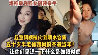 最强熟女杀手合集！阿姨风韵犹存不减当年【新款科技约炮神器到货看简阶】