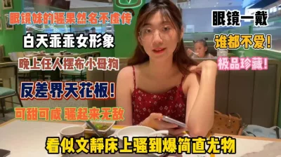 眼镜妹的骚名不虚传！白天乖乖女晚上翘臀渴望抽插『狠货高科技看简阶』