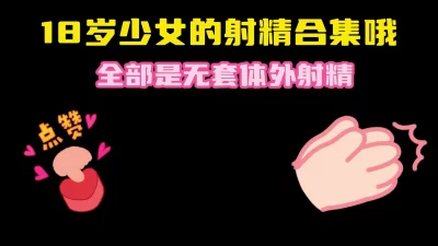 [原创]18岁少女的射精合集哦听听她这声音诱惑啊完整版看简界