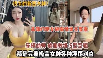 新晋大神！偷情录完整版都是完美极品女神各种淫荡对（狠货高科技看简阶）