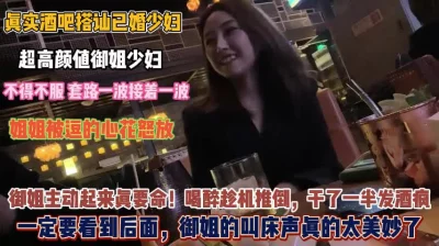 “酒吧搭讪已婚少妇！喝完酒趁机推倒干一半发酒疯真美妙『完整版看简阶』